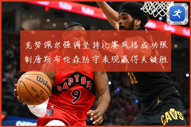 克努佩尔强调坚持比赛风格成功限制唐斯布伦森防守表现赢得关键胜成长观察：最新赛事动态与深度分析